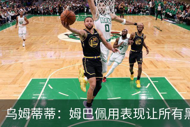 乌姆蒂蒂：姆巴佩用表现让所有黑子闭嘴，他现在是个领袖
