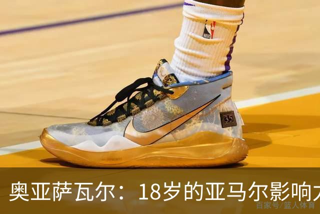 奥亚萨瓦尔：18岁的亚马尔影响力不可思议 他能给对手制造混乱