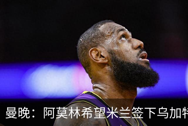 曼晚：阿莫林希望米兰签下乌加特，曼联要价约3000万英镑